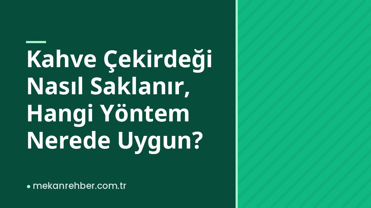 Kahve Çekirdeği Nasıl Saklanır, Hangi Yöntem Nerede Uygun?