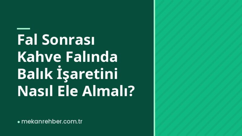 Fal Sonrası Kahve Falında Balık İşaretini Nasıl Ele Almalı?