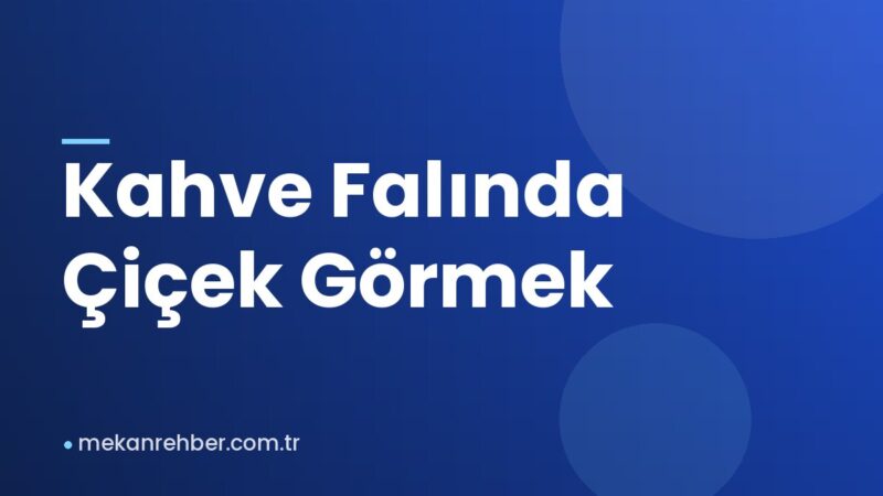 Kahve Falında Çiçek Görmek