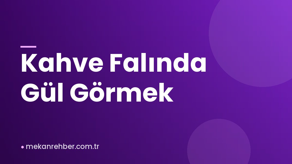 Kahve Falında Gül Görmek