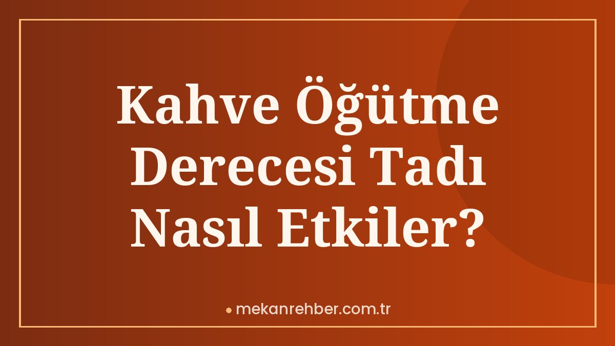 Kahve Öğütme Derecesi Tadı Nasıl Etkiler?
