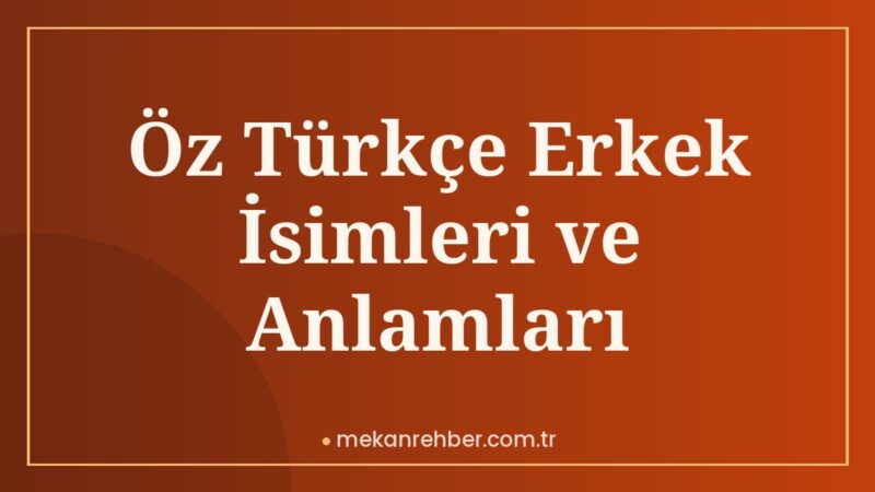 Öz Türkçe Erkek İsimleri ve Anlamları