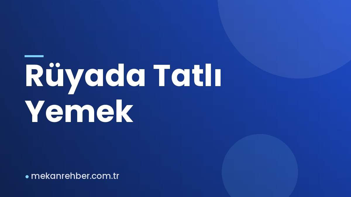 Rüyada Tatlı Yemek
